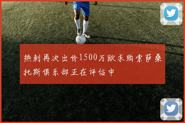 热刺再次出价1500万欧求购索萨桑托斯俱乐部正在评估中